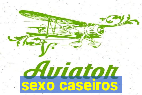 sexo caseiros